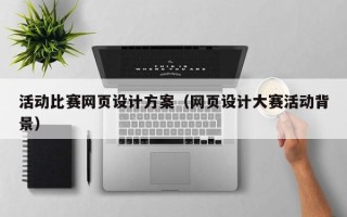 巢湖活动比赛网页设计方案（网页设计大赛活动背景）